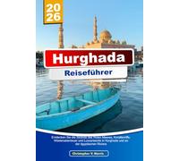 HURGHADA Reiseführer 2025-2026: Entdecken Sie die Strände des Roten Meeres, Korallenriffe, Wüstenabenteuer und Luxusresorts in Hurghada und an der ägyptischen Riviera