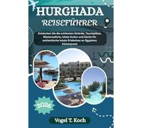 HURGHADA REISEFÜHRER: Entdecken Sie die schönsten Strände, Tauchplätze, Wüstensafaris, lokale Kultur und Küche für authentische lokale Erlebnisse an Ägyptens Küstenjuwel