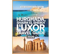 Hurghada, Sharm El Sheikh & Luxor Travel Guide 2026: Egypt on a Budget - Beach Resorts, Red Sea Adventures, Culture, Temples, Weather, Itineraries, Hotels & Insider Tips