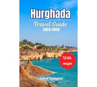 Hurghada Travel Guide 2025 - 2026: Red Sea Diving, All-Inclusive Resorts, Desert Adventures and Local Secrets for the Perfect Vacation”