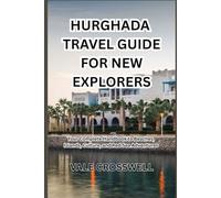 HURGHADA TRAVEL GUIDE FOR NEW EXPLORERS: Your Complete Handbook to Beaches, Islands, Culture, and Red Sea Adventures