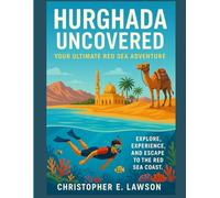 Hurghada Uncovered: Your Ultimate Red Sea Adventure