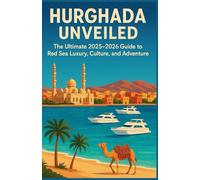 HURGHADA UNVEILED: The Ultimate 2025-2026 Guide to Red Sea Luxury, Culture, and Adventure