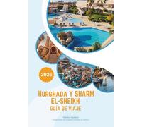 HURGHADA Y SHARM EL-SHIEKH GUÍA DE VIAJE 2026: Una lujosa escapada al Mar Rojo de Egipto: resorts de cinco estrellas, buceo de clase mundial, ... mapas y experiencias culturales internas.