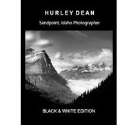 Hurley Dean, Sandpoint, Idaho Photographer: 100 selected Black & White Images.