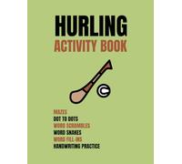 Hurling Activity Book: Mazes, Dot To Dots, Word Scrambles, Word Snakes, Word Fill-ins, And Handwriting Practice About Hurling