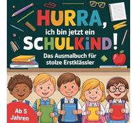 Hurra, ich bin jetzt ein Schulkind! Das Ausmalbuch für stolze Erstklässler. Mit 50 spannenden Ausmalbildern. Für Kinder ab 5 Jahren.