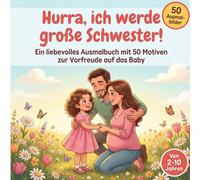 Hurra, ich werde große Schwester!: Ein liebevolles Ausmalbuch mit 50 Motiven zur Vorfreude auf das Baby