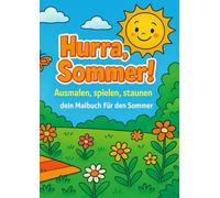 Hurra, Sommer! - Ausmalen, spielen, staunen dein Malbuch für den Sommer!
