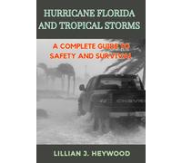HURRICANE FLORIDA AND TROPICAL STORMS: A Complete Guide to Safety and Survival