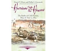 Hurricane from the Heavens: The Battle of Cold Harbor, May 26 - June 5, 1864