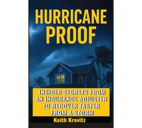 HURRICANE PROOF: INSIDER SECRETS FROM AN INSURANCE ADJUSTER TO RECOVER FASTER FROM A STORM