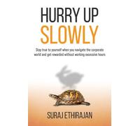 Hurry Up Slowly: Stay true to yourself when you navigate the corporate world and get rewarded without working excessive hours