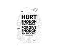 Hurt Enough to Forgive, Forgive Enough to Succeed: A Spiritual Guide to Healing