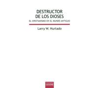 Hurtado Larry W Destructor de los dioses: El cristianismo en el mundo antiguo: