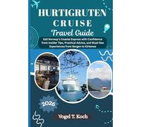 HURTIGRUTEN CRUISE TRAVEL GUIDE: Sail Norway’s Coastal Express with Confidence from Insider Tips, Practical Advice, and Must-See Experiences from Bergen to Kirkenes