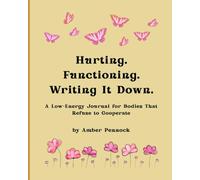 Hurting. Functioning. Writing It Down.: A Low-Energy Journal for Bodies That Refuse to Cooperate