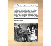 Husbandry and trade improv'd: being a collection of many valuable materials relating to corn, cattle, coals, hops, wool, With a complete catalogue of ... useful particularsThe second ed v 2 of 4