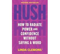 Hush: How to Radiate Power and Confidence Without Saying a Word