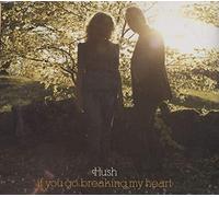 Hush - If You Go Breaking My Heart