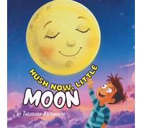 Hush Now, Little Moon: A bedtime tale about a curious Moon who forgot to sleep