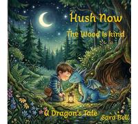 Hush Now The Wood Is Kind: A Dragon’s Tale