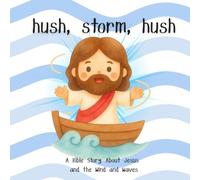 Hush, Storm, Hush: A Bible Story About Jesus and the Wind and Waves