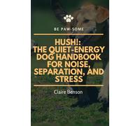 Hush!: The Quiet-Energy Dog Handbook for Noise, Separation, and Stress: Helping calm, sensitive dogs thrive - naturally and confidently