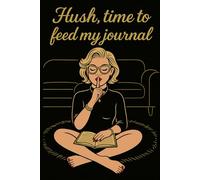 Hush, Time to Feed My Journal: A Lined Journal for Free Thoughts, and Daily Writing
