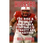 Huskers: The Rise & Glory of Nebraska Football’s Dynasty and Tradition