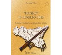 «Husky» 10 Luglio 1943. I Militari Italiani E La Difesa Della Sicilia