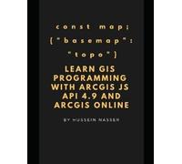 Hussein Nasser Learn GIS Programming with ArcGIS for Javascript API (Tascabile)