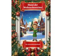 Hussi der Weihnachtswichtel: Ein Adventskalenderbuch mit 24 magischen Geschichten.