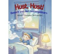 Hust, Hust! Besuch von den Hustengeistern: Atmen, Dampfen, Mitmachen. Dein tröstliches Begleitbuch für kranke Tage im Körper-Haus (4-6 Jahre)