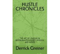 HUSTLE CHRONICLES: THE ART OF LEADING IN RESTAURANTS MINDSET, MISSION, AND MOVES