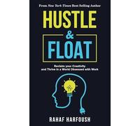 Hustle & Float: Reclaim Your Creativity and Thrive in a World Obsessed with Work