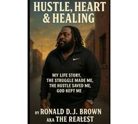 Hustle, Heart, & Healing: My Life Story The Struggle Made Me. The Hustle Saved Me. God Kept Me.