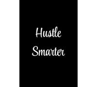 Hustle Smarter: Hustle smarter, not harder-this notebook keeps you focused and efficient!