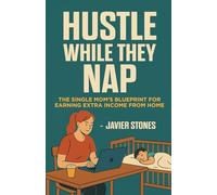 Hustle While They Nap: The Single Mom’s Blueprint for Earning Extra Income from Home