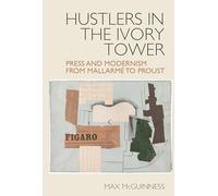 Hustlers in the Ivory Tower: Press and Modernism from Mallarmé to Proust: 13