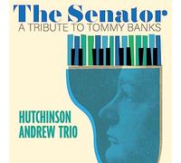 Hutchinson Andrew Trio - The Senator: A Tribute To Tommy Banks