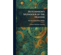 Hutchinson's Splendour of the Heavens: A Popular Authoritative Astronomy