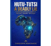 HUTU-TUTSI: A DEADLY LIE: Ethnics Without Ethnicity :RWANDA-BURUNDI-DR CONGO: Over 10 Million Dead. What if the entire Great Lakes Region was set ablaze by a fiction?