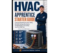 HVAC Apprentice Starter Guide: A Practical Roadmap to Tools, Safety, EPA 608, Refrigeration Basics, Troubleshooting, and Landing Your First HVAC Job