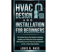 HVAC Design and Installation for Beginners: The Complete Step-by-Step Playbook to Designing, Installing, and Profiting from Perfect Residential HVAC ... to a Six- or Seven-Figure Business