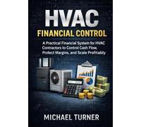 HVAC Financial Control: A Practical Financial System for HVAC Contractors to Control Cash Flow, Protect Margins, and Scale Profitably
