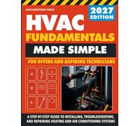 HVAC Fundamentals Made Simple: A Step-by-Step Guide for Aspiring Technicians and DIYers to Install, Troubleshoot, and Repair Heating and Air Conditioning Systems with Confidence