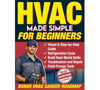 HVAC Made Simple for Beginners: A Visual, Step-by-Step Guide for Anyone Breaking Into the HVAC Trade - Learn to Think Like a Technician, Build Real-World Skills, and Troubleshoot with Confidence