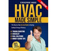 HVAC Made Simple: The Step-by-Step Survival Guide to Heating, Cooling & Energy Efficiency-Understand Your System, Avoid Scams, Fix What Matters, and Cut Your Energy Bills with Pro Advice