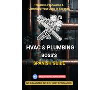 HVAC & Plumbing Boss's Spanish Guide: English to Spanish Phrases for Contractors: Command Crews, Prevent Leaks & Work Safely